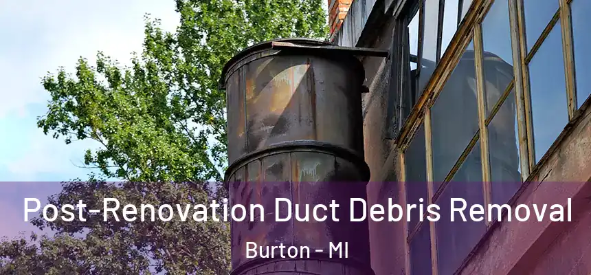  Post-Renovation Duct Debris Removal Burton - MI